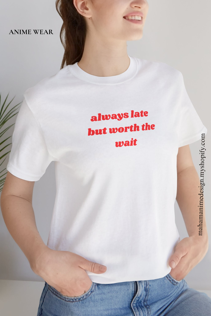 Always Late But Worth The Wait Tee - Funny Graphic Casual Shirt