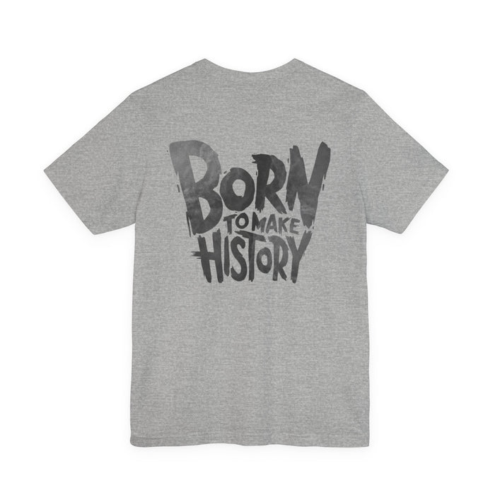 Born to Make History T-Shirt — Inspirational Graphic Tee