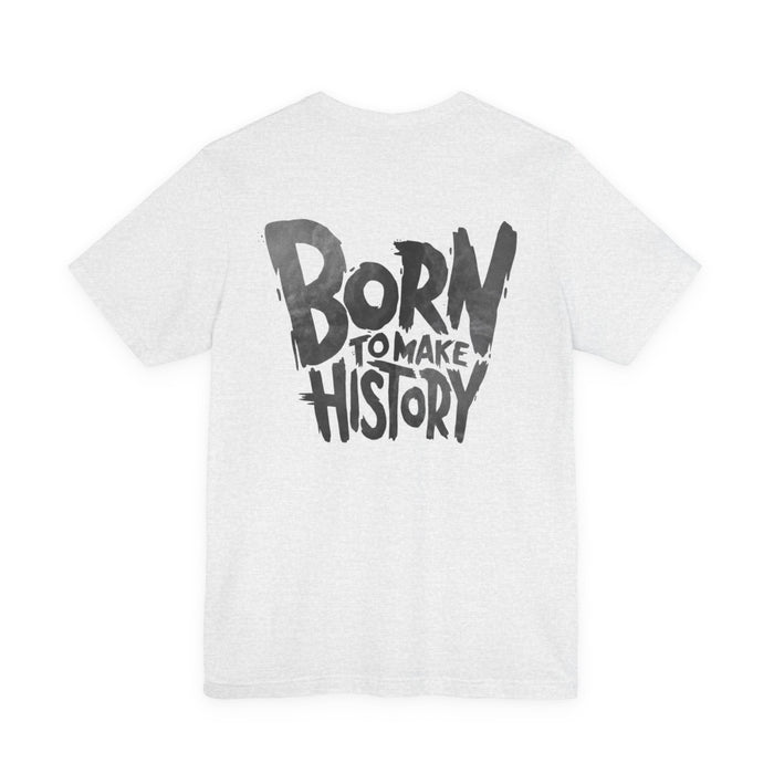Born to Make History T-Shirt — Inspirational Graphic Tee