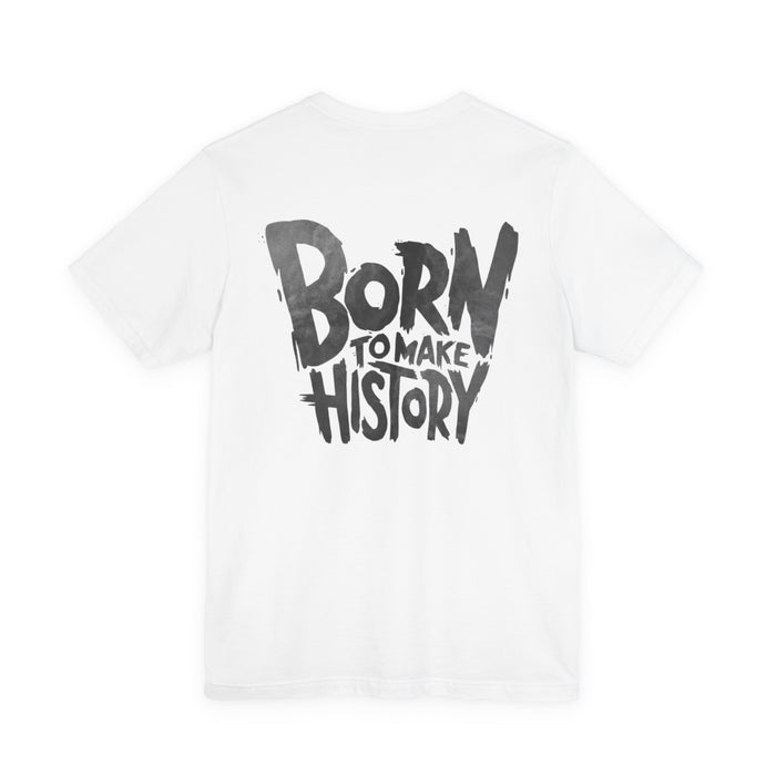 Born to Make History T-Shirt — Inspirational Graphic Tee
