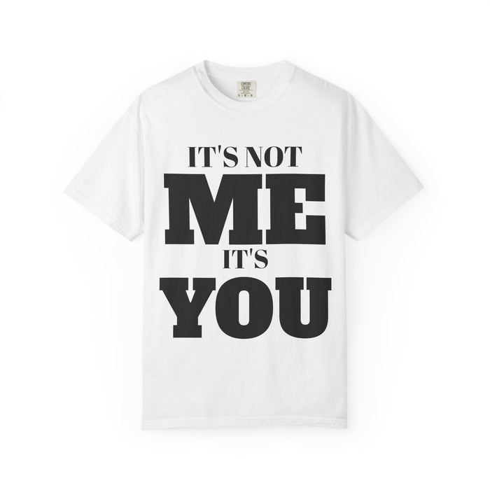 It's Not Me It's You T-Shirt