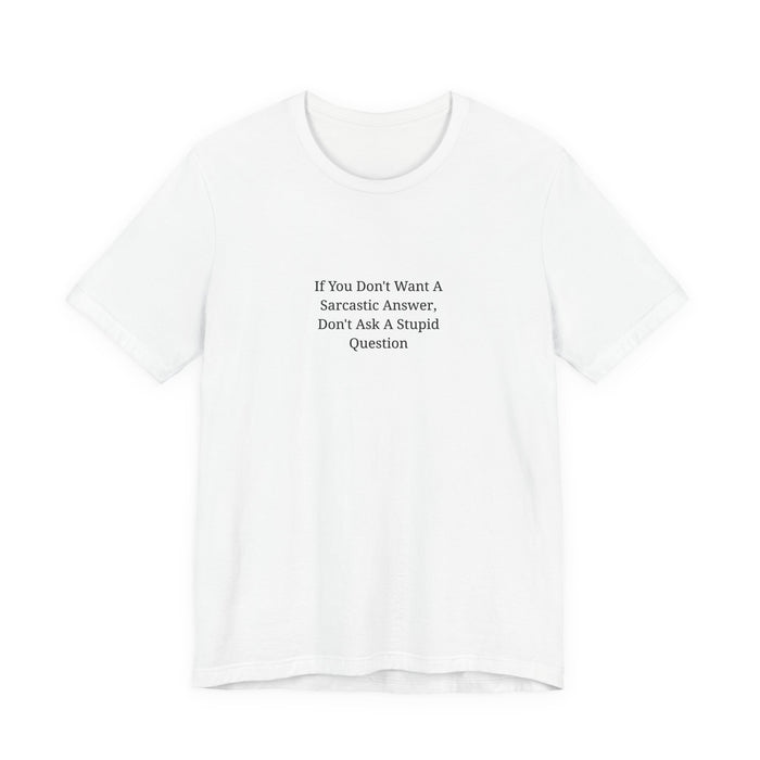 Sarcastic Quote Tee – "If You Don't Want A Sarcastic Answer, Don't Ask A Stupid Question"