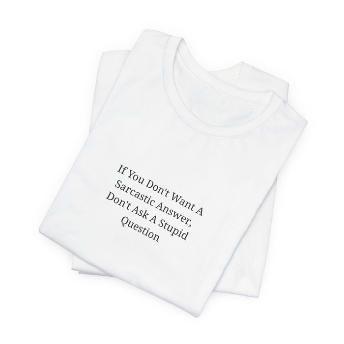 Sarcastic Quote Tee – "If You Don't Want A Sarcastic Answer, Don't Ask A Stupid Question"