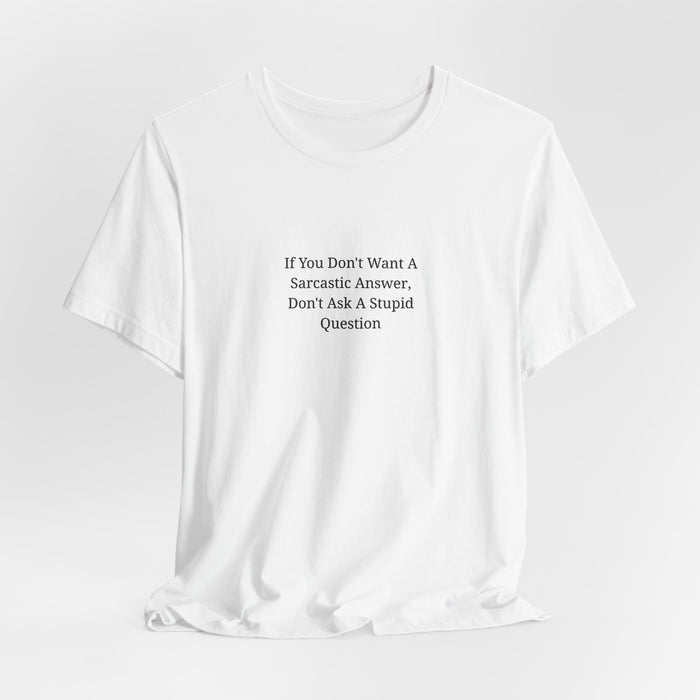 Sarcastic Quote Tee – "If You Don't Want A Sarcastic Answer, Don't Ask A Stupid Question"
