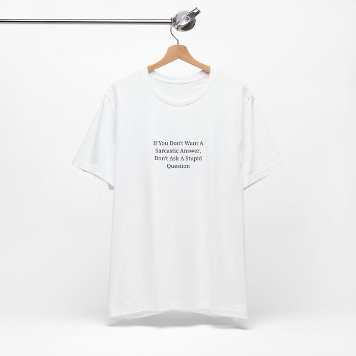 Sarcastic Quote Tee – "If You Don't Want A Sarcastic Answer, Don't Ask A Stupid Question"
