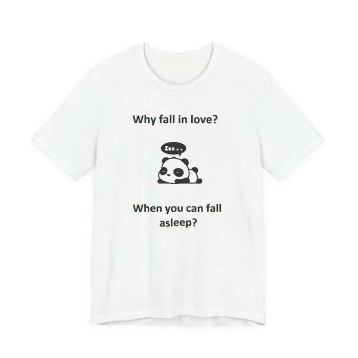 Sleepy Panda Tee - "Why fall in love? When you can fall asleep?" Cute Lazy Panda T-Shirt
