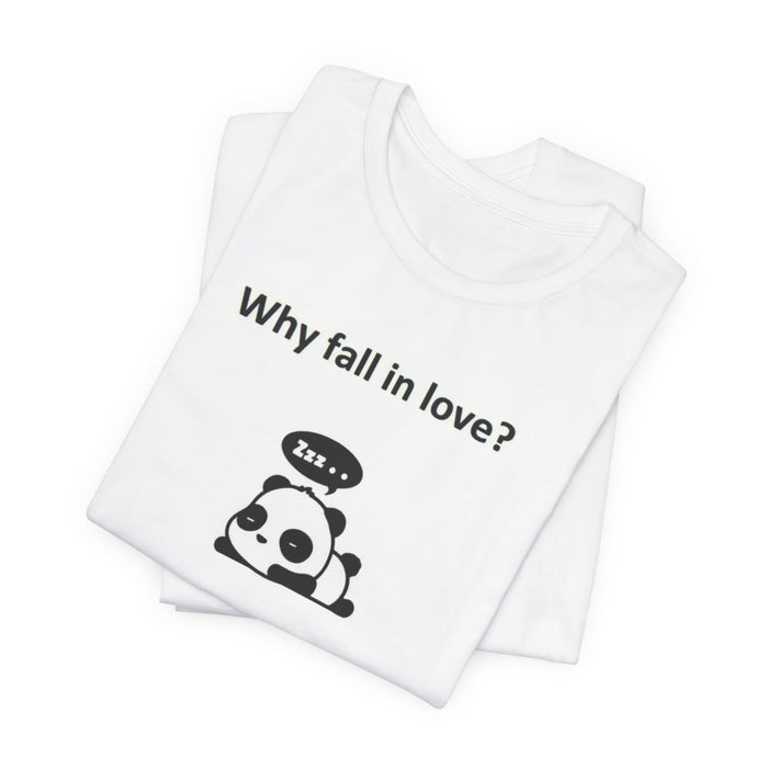Sleepy Panda Tee - "Why fall in love? When you can fall asleep?" Cute Lazy Panda T-Shirt