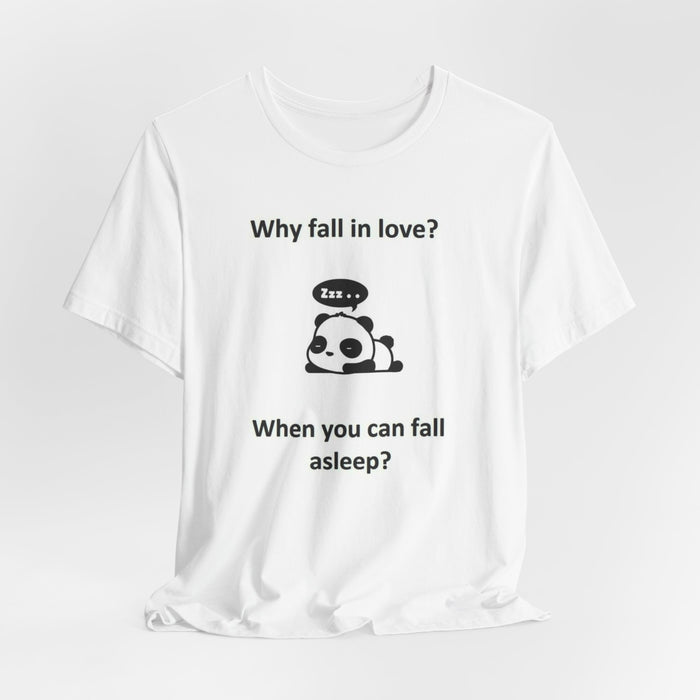 Sleepy Panda Tee - "Why fall in love? When you can fall asleep?" Cute Lazy Panda T-Shirt