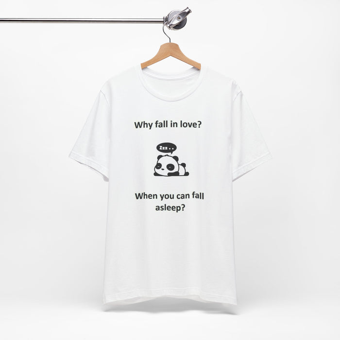 Sleepy Panda Tee - "Why fall in love? When you can fall asleep?" Cute Lazy Panda T-Shirt