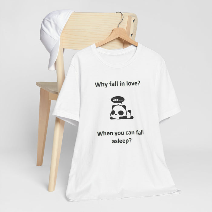 Sleepy Panda Tee - "Why fall in love? When you can fall asleep?" Cute Lazy Panda T-Shirt