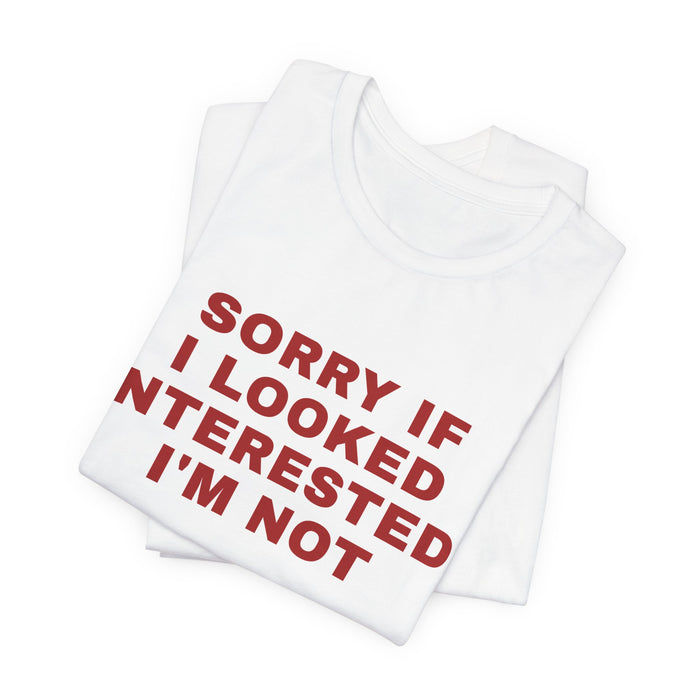 Statement Tee — "Sorry If I Looked Interested, I'm Not" Graphic T-Shirt
