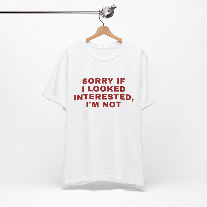 Statement Tee — "Sorry If I Looked Interested, I'm Not" Graphic T-Shirt