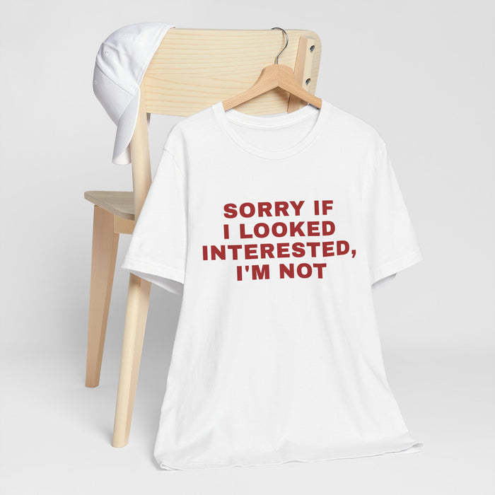 Statement Tee — "Sorry If I Looked Interested, I'm Not" Graphic T-Shirt