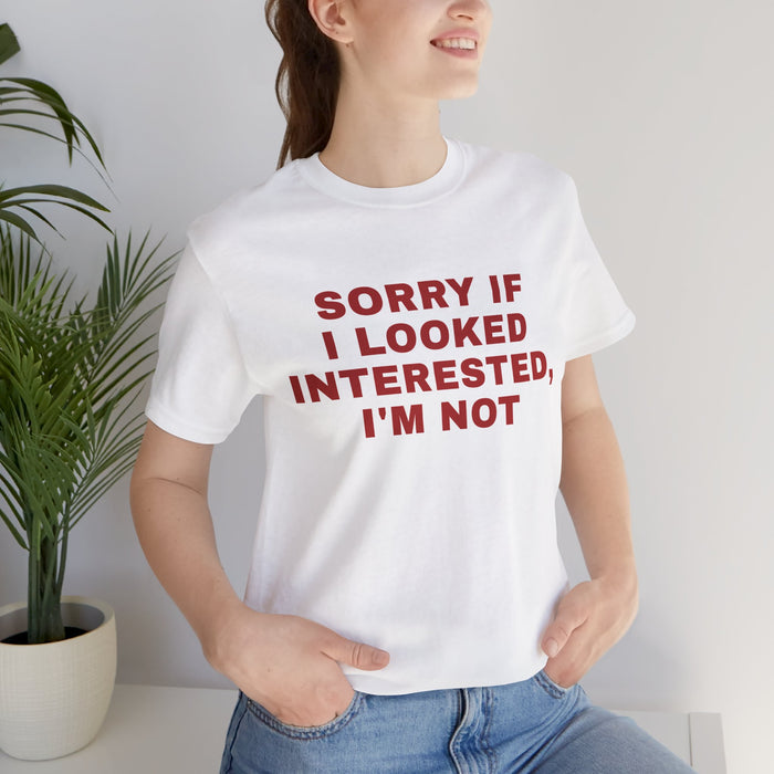 Statement Tee — "Sorry If I Looked Interested, I'm Not" Graphic T-Shirt