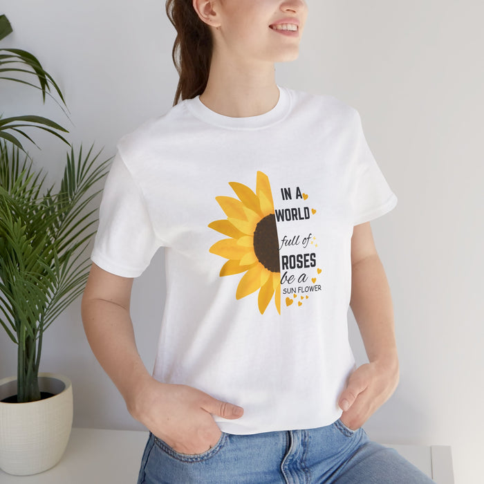 Sunflower Tee — "In a World Full of Roses Be a Sunflower" Inspirational Graphic Shirt