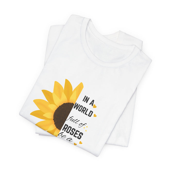 Sunflower Tee — "In a World Full of Roses Be a Sunflower" Inspirational Graphic Shirt