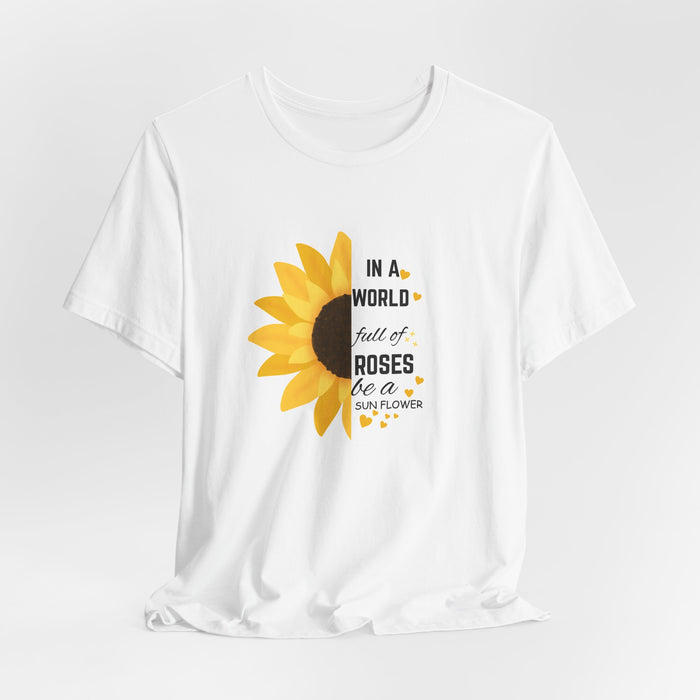 Sunflower Tee — "In a World Full of Roses Be a Sunflower" Inspirational Graphic Shirt