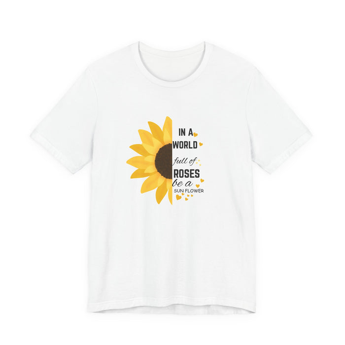 Sunflower Tee — "In a World Full of Roses Be a Sunflower" Inspirational Graphic Shirt